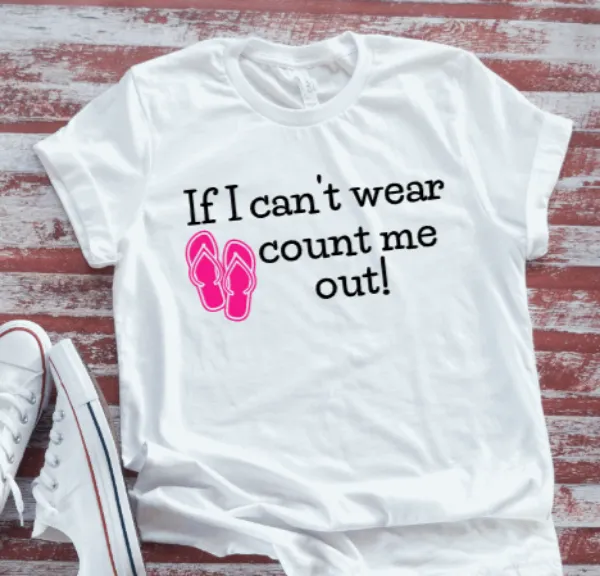 If I Can't Wear Flip Flops, Count Me Out,  White Short Sleeve T-shirt