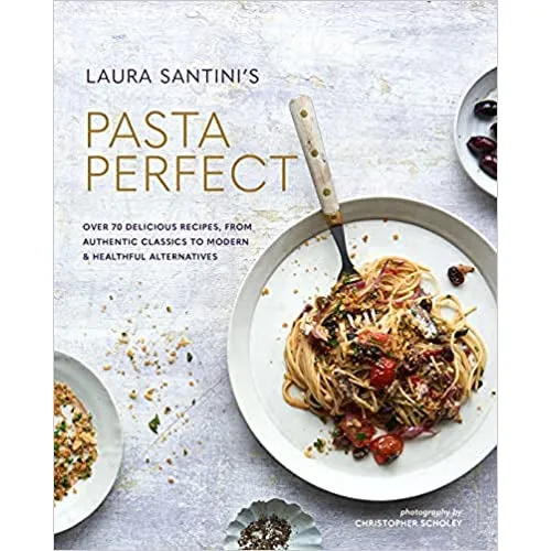 Pasta Perfect: Over 70 delicious recipes, from authentic classics to modern by Laura Santini